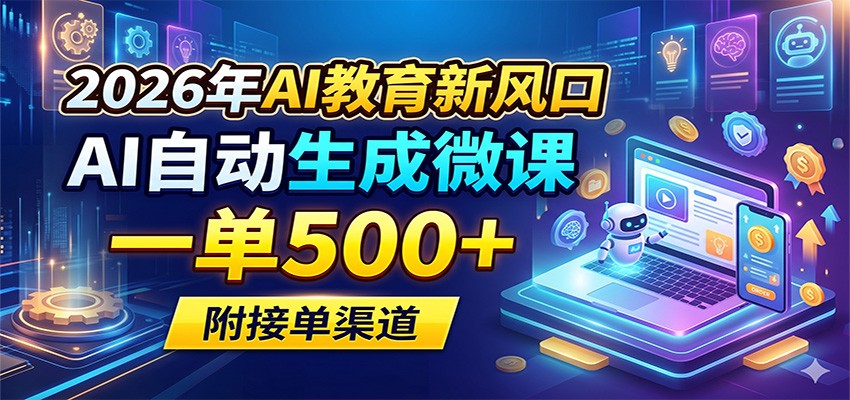2026年AI教育新风口，AI自动生成微课，一单500+，附接单渠道 - 严选资源大全