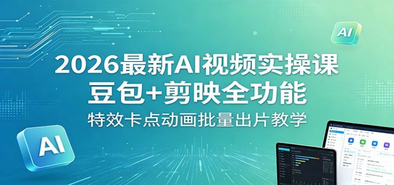 2026最新AI视频实操课：豆包+剪映全功能，特效卡点动画批量出片教学 - 严选资源大全 - 严选资源大全