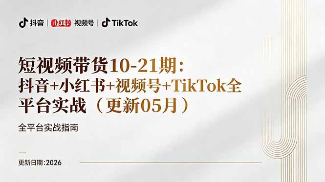 短视频带货+直播变现11-21期更新：抖音小红书视频号TikTok全平台实战，0到1起号变现 - 严选资源大全
