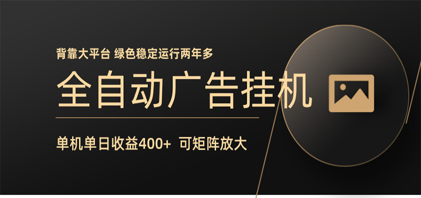 全自动广告联盟挂机 单机日收益400+ 无需人工看守 可矩阵放大 稳定输出两年多 - 严选资源大全
