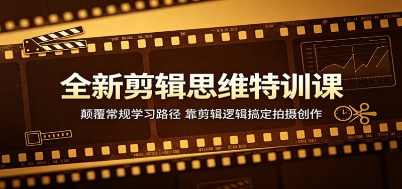 全新剪辑思维特训课：颠覆常规学习路径，靠剪辑逻辑搞定拍摄创作 - 严选资源大全 - 严选资源大全