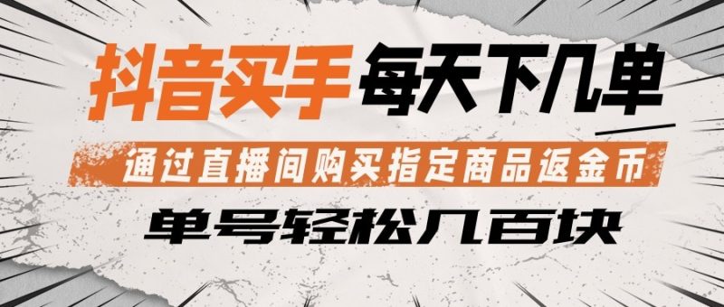 抖音买手 通过直播间购买指定商品返金币 每天几单 轻松几百块 - 严选资源大全 - 严选资源大全