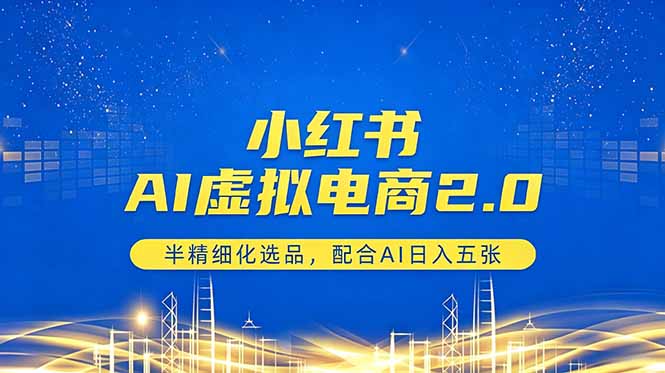 小红书AI虚拟电商2.0，半精细化选品，配合AI日入五张 - 严选资源大全