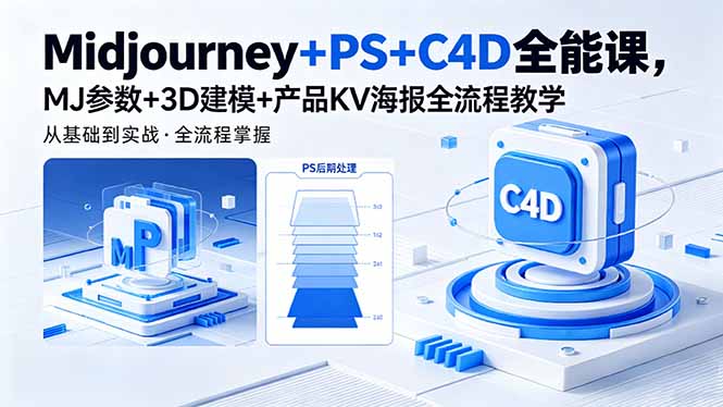 Midjourney+PS+C4D全能课，MJ参数+3D建模+产品KV海报全流程教学 - 严选资源大全