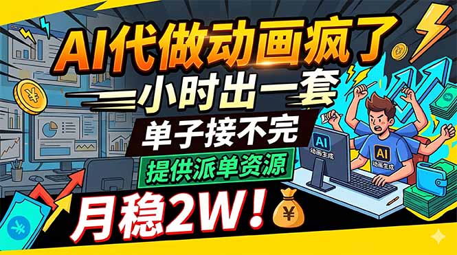 AI代做动画疯了，一小时出一套，单子接不完，提供派单资源，月稳2W！ - 严选资源大全