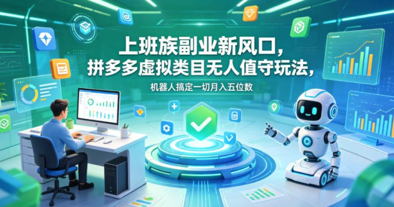 上班族副业新风口，拼多多虚拟类目无人值守玩法，机器人搞定一切月入五位数【揭秘】 - 严选资源大全 - 严选资源大全