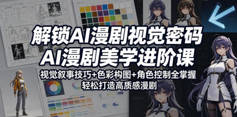 解锁AI漫剧视觉密码，AI漫剧美学进阶课，视觉叙事技巧+色彩构图+角色控制全掌握，轻松打造高质感漫剧 - 严选资源大全 - 严选资源大全