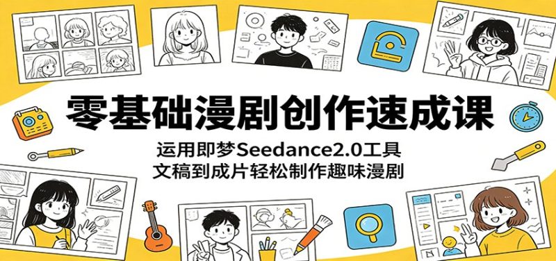 零基础漫剧创作速成课：运用即梦Seedance2.0工具，文稿到成片轻松制作趣味漫剧 - 严选资源大全 - 严选资源大全