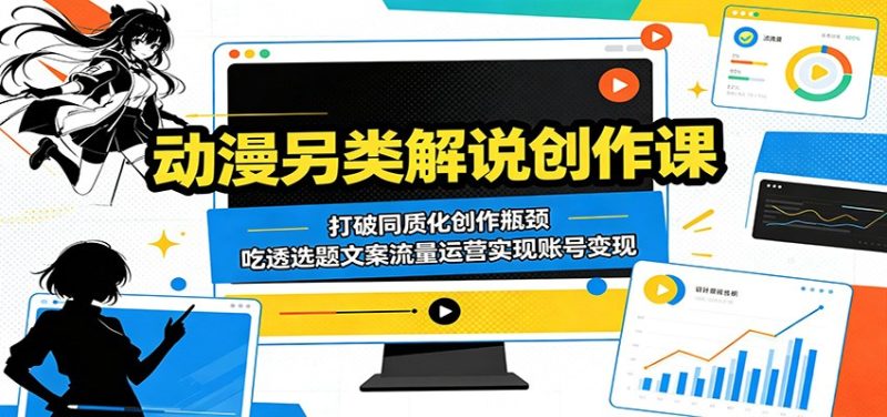 动漫另类解说创作课:打破同质化创作瓶颈,吃透选题文案流量运营实现账号变现 - 严选资源大全 - 严选资源大全