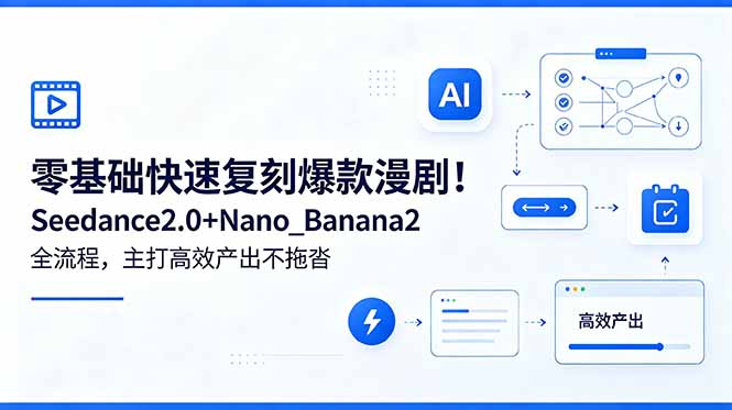 零基础快速复刻爆款漫剧！Seedance2.0+Nano_Banana2全流程，主打高效产出不拖沓 - 严选资源大全