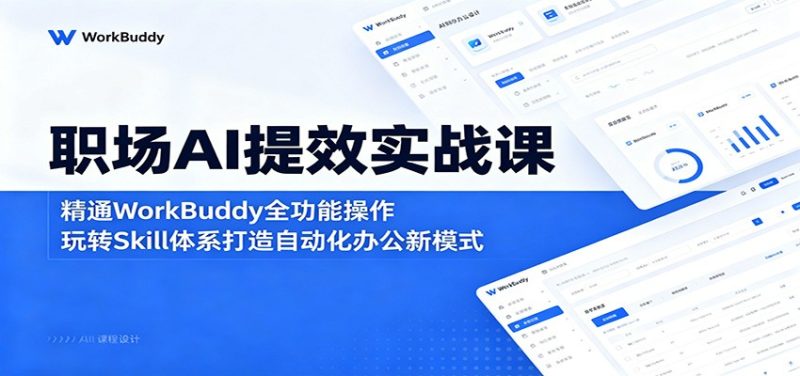 职场AI提效实战课:精通WorkBuddy全功能操作,玩转Skill体系打造自动化办公新模式 - 严选资源大全 - 严选资源大全