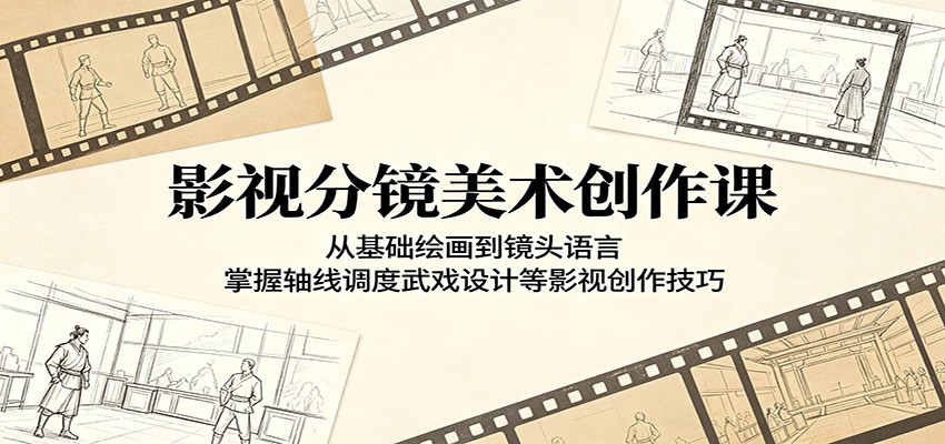 影视分镜美术创作课：从基础绘画到镜头语言，掌握轴线调度武戏设计等影视创作技巧 - 严选资源大全