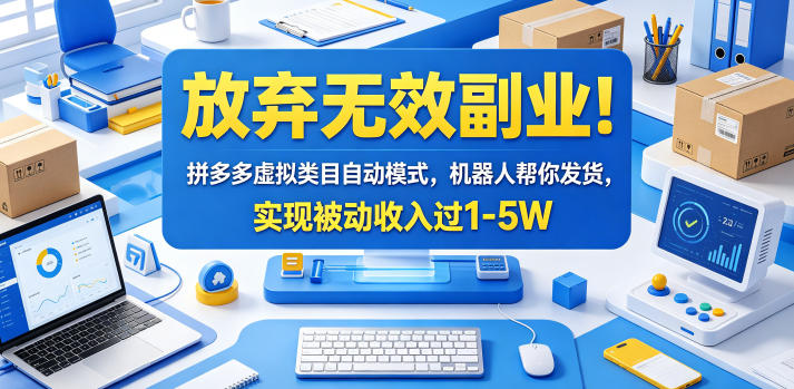 放弃无效副业！拼多多虚拟类目自动模式，机器人帮你发货，实现被动收入过1-5W【揭秘】 - 严选资源大全