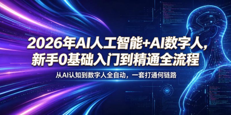 2026年AI人工智能+AI数字人,新手0基础入门到精通全流程,从AI认知到数字人全自动,一套打通全链路 - 严选资源大全 - 严选资源大全