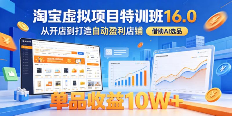 淘宝虚拟项目特训班16.0,从开店到打造自动盈利店铺,借助AI选品,单品收益10W+(更新5月) - 严选资源大全 - 严选资源大全