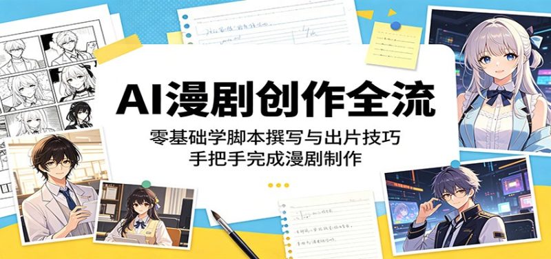 AI漫剧创作全流程:零基础学脚本撰写与出片技巧,手把手完成漫剧制作 - 严选资源大全 - 严选资源大全