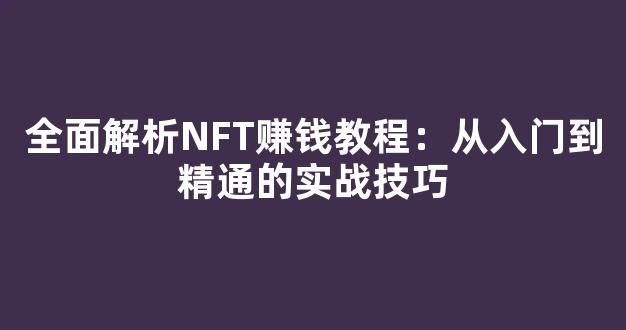 全面解析NFT赚钱教程：从入门到精通的实战技巧 - 严选资源大全