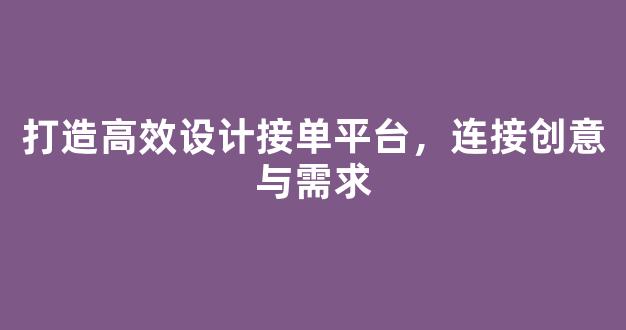 打造高效设计接单平台，连接创意与需求 - 严选资源大全