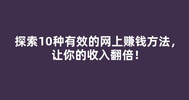 探索10种有效的网上赚钱方法，让你的收入翻倍！ - 严选资源大全