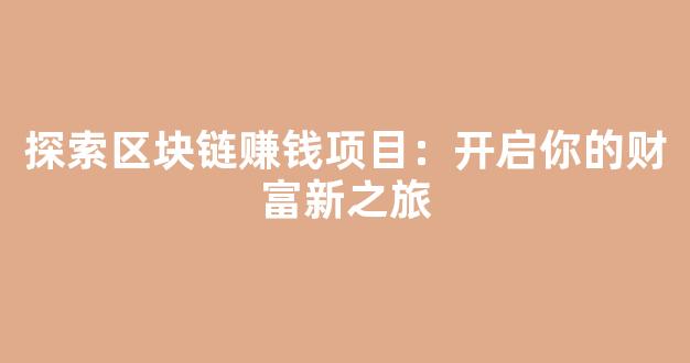探索区块链赚钱项目：开启你的财富新之旅 - 严选资源大全