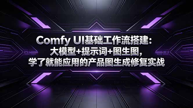 Comfy UI基础工作流搭建：大模型+提示词+图生图，学了就能应用的产品图生成修复实战 - 严选资源大全