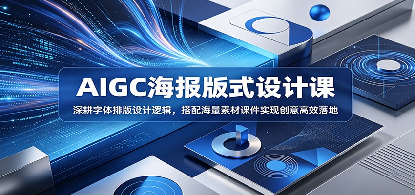 AIGC海报版式设计课：深耕字体排版设计逻辑，搭配海量素材课件实现创意高效落地 - 严选资源大全