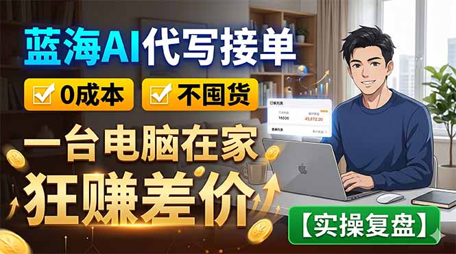 蓝海AI代写接单：0成本不囤货，一台电脑在家狂赚差价【实操复盘】 - 严选资源大全