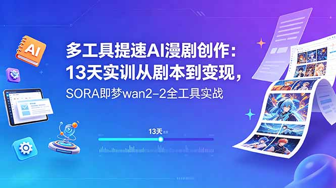 多工具提速AI漫剧创作：13天实训从剧本到变现，SORA即梦wan2-2全工具实战 - 严选资源大全
