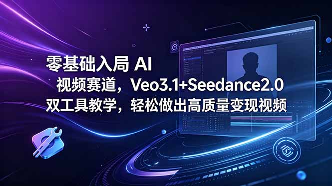 零基础入局 AI 视频赛道,Veo3.1+Seedance2.0 双工具教学,轻松做出高质量变现视频 - 严选资源大全