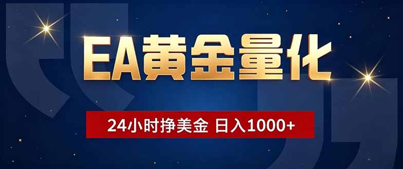EA黄金量化，24小时不间断挣美金，小白轻松操作，日入1000+ - 严选资源大全