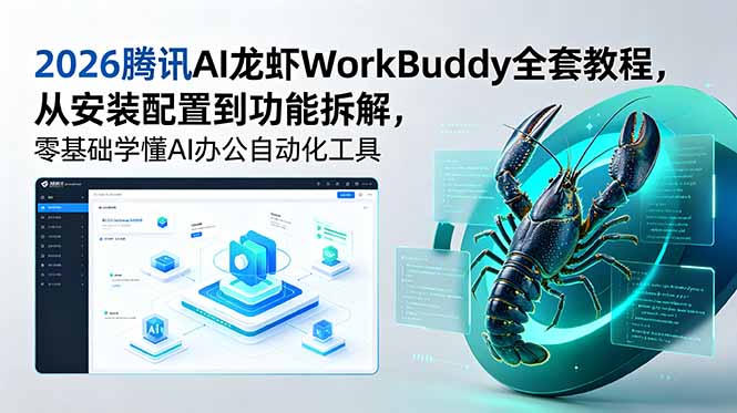 2026腾讯AI龙虾WorkBuddy全套教程，从安装配置到功能拆解，零基础学懂AI办公自动化工具 - 严选资源大全