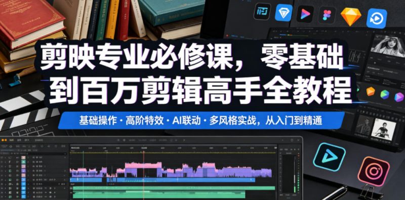 剪映专业必修课,零基础到百万剪辑高手全教程,基础操作・高阶特效・AI联动・多风格实战,从入门到精通 - 严选资源大全 - 严选资源大全