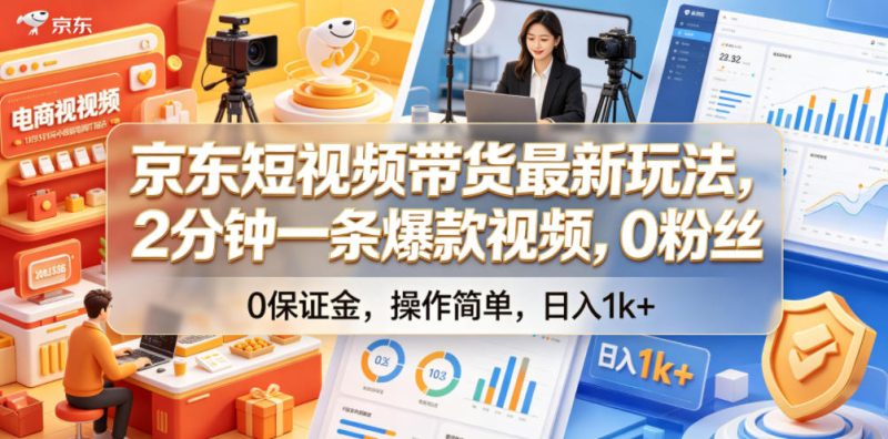 京东短视频带货最新玩法,2分钟一条爆款视频,0粉丝,0保证金,操作简单,日入1k+【揭秘】 - 严选资源大全 - 严选资源大全