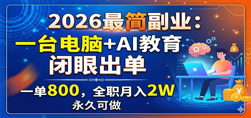 2026最简副业：一台电脑+AI教育，闭眼出单，一单800，全职月入2W，永久可做 - 严选资源大全