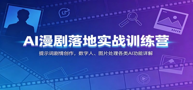AI漫剧落地实战训练营：提示词剧情创作，数字人、图片处理各类AI功能详解 - 严选资源大全 - 严选资源大全