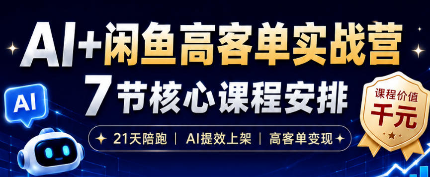 AI+闲鱼高客单实战营，AI提效上架，高客单变现，一台电脑，一部手机，零囤货，15天卖了14W+ - 严选资源大全