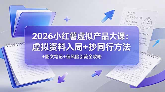 2026小红薯虚拟产品大课：虚拟资料入局+抄同行方法+图文笔记+低风险引流全攻略 - 严选资源大全