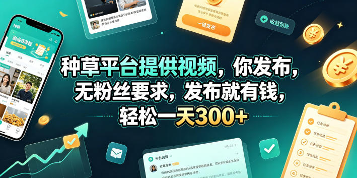 种草平台提供视频，你发布，无粉丝要求，发布就有钱，轻松一天300+【揭秘】 - 严选资源大全