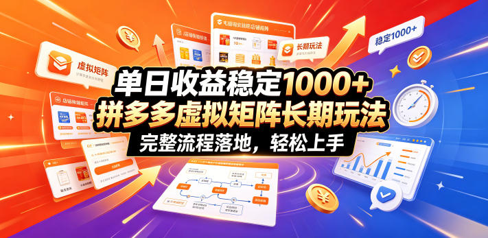 单日收益稳定1000+，拼多多虚拟矩阵长期玩法，完整流程落地，轻松上手【揭秘】 - 严选资源大全