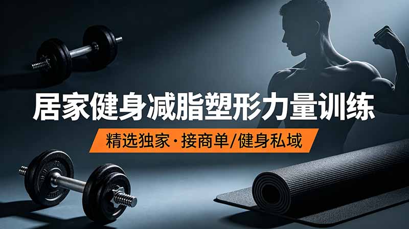 抖音健身热门短视频教学：居家健身减脂塑形力量训练，精选独家，接商单或者健身私域 - 严选资源大全