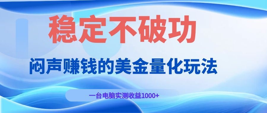 闷声赚钱的美金量化玩法，一台电脑实测收益1000+稳定不破功！ - 严选资源大全