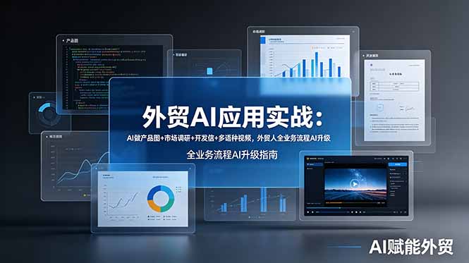 外贸AI应用实战：AI做产品图+市场调研+开发信+多语种视频，外贸人全业务流程AI升级 - 严选资源大全