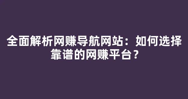 全面解析网赚导航网站：如何选择靠谱的网赚平台？ - 严选资源大全