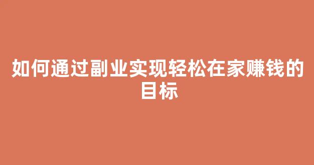 如何通过副业实现轻松在家赚钱的目标 - 严选资源大全