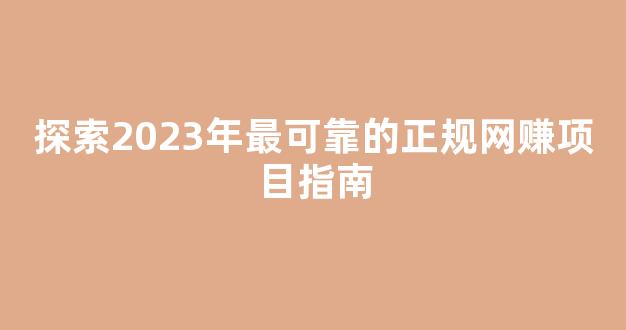 探索2023年最可靠的正规网赚项目指南 - 严选资源大全