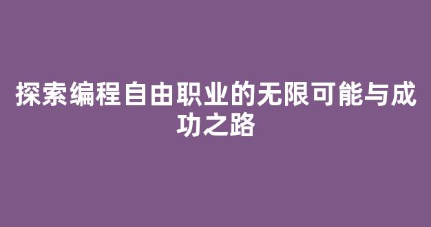 探索编程自由职业的无限可能与成功之路 - 严选资源大全