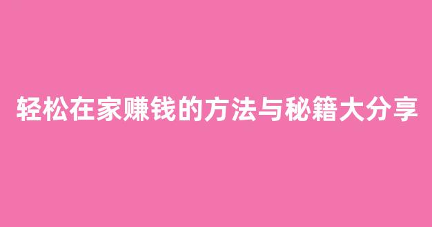 轻松在家赚钱的方法与秘籍大分享 - 严选资源大全