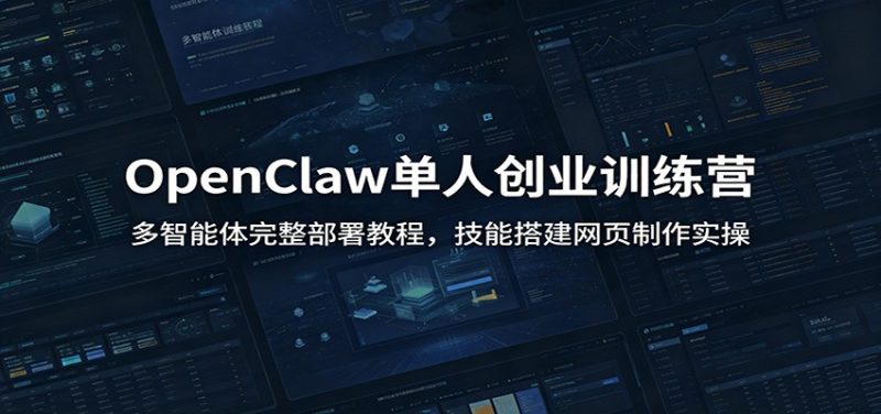 OpenClaw单人创业训练营:多智能体完整部署教程,技能搭建网页制作实操 - 严选资源大全 - 严选资源大全