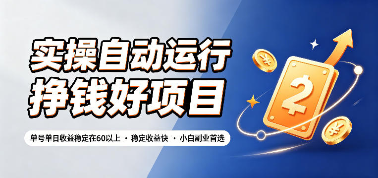 实操自动运行挣钱好项目，单号单日收益稳定在60以上，稳定收益快，小白副业首选【揭秘】 - 严选资源大全