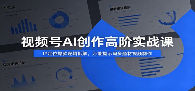 视频号AI创作高阶实战课：IP定位爆款逻辑拆解，万能提示词多题材视频制作 - 严选资源大全 - 严选资源大全